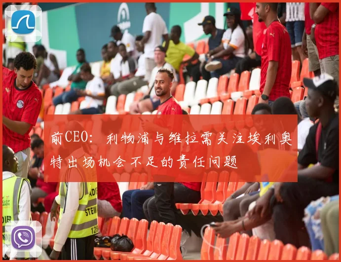 前CEO：利物浦与维拉需关注埃利奥特出场机会不足的责任问题